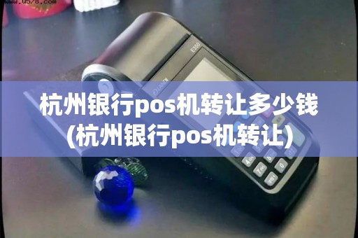 杭州银行pos机转让多少钱(杭州银行pos机转让)