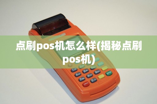 点刷pos机怎么样(揭秘点刷pos机)