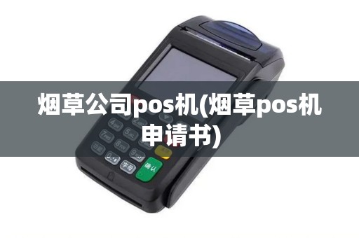 烟草公司pos机(烟草pos机申请书)