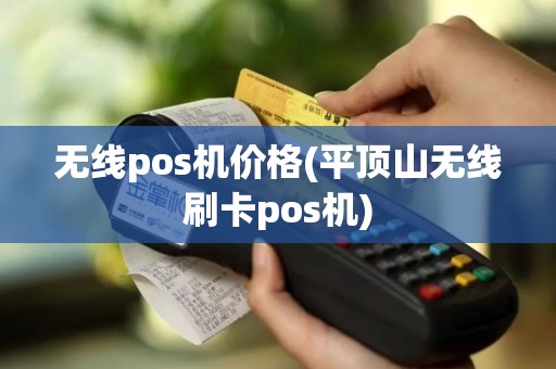 无线pos机价格(平顶山无线刷卡pos机)