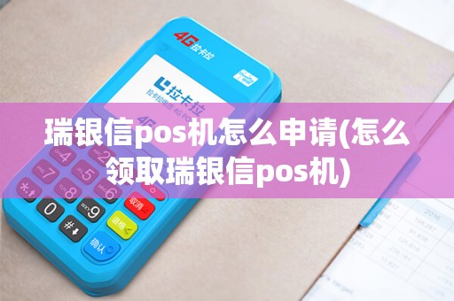 瑞银信pos机怎么申请(怎么领取瑞银信pos机)