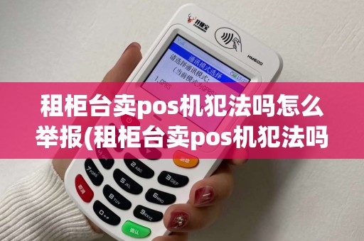 租柜台卖pos机犯法吗怎么举报(租柜台卖pos机犯法吗)