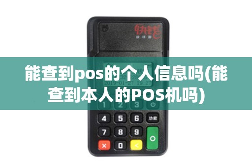 能查到pos的个人信息吗(能查到本人的POS机吗)