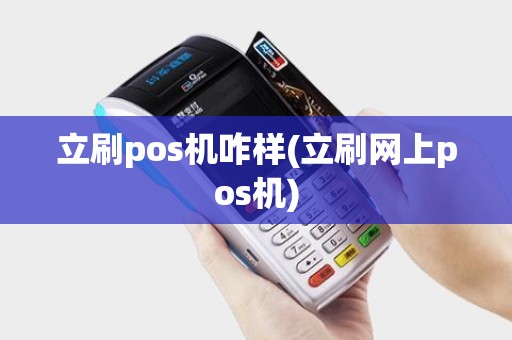 立刷pos机咋样(立刷网上pos机)