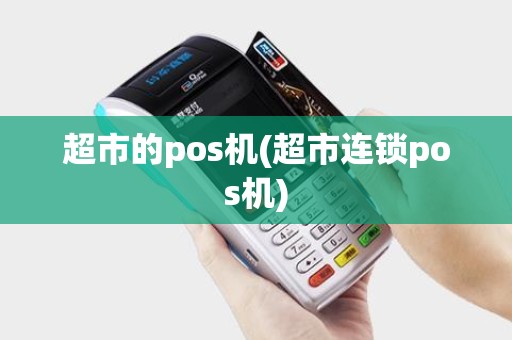 超市的pos机(超市连锁pos机)