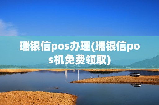 瑞银信pos办理(瑞银信pos机免费领取)