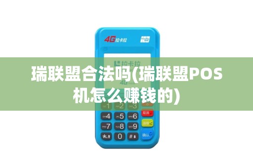 瑞联盟合法吗(瑞联盟POS机怎么赚钱的)