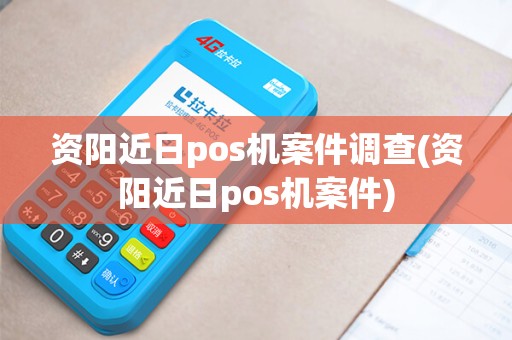 资阳近日pos机案件调查(资阳近日pos机案件)