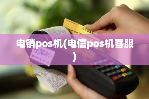 电销pos机(电信pos机客服)