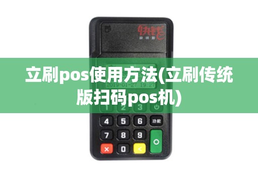 立刷pos使用方法(立刷传统版扫码pos机)