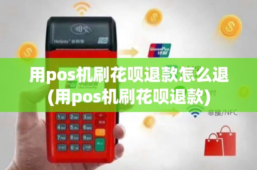 用pos机刷花呗退款怎么退(用pos机刷花呗退款)