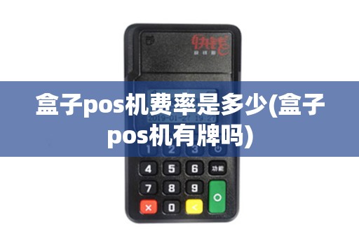 盒子pos机费率是多少(盒子pos机有牌吗)