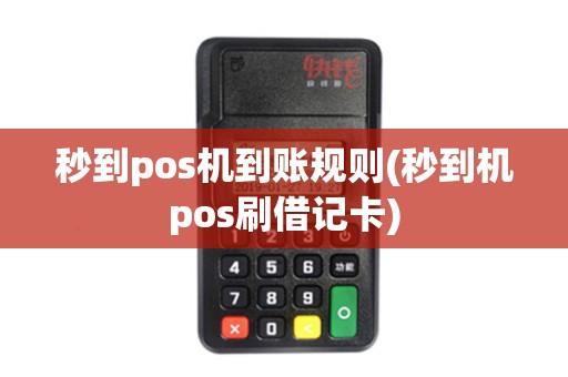 秒到pos机到账规则(秒到机pos刷借记卡)