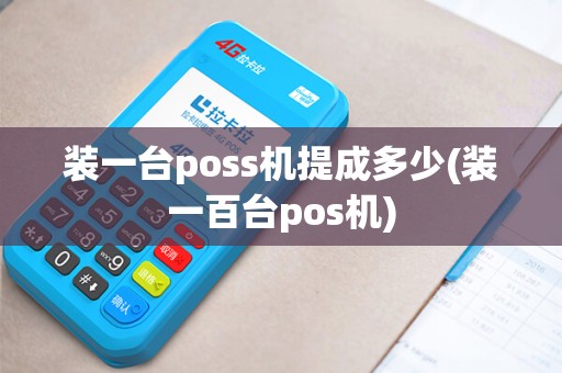 装一台poss机提成多少(装一百台pos机)