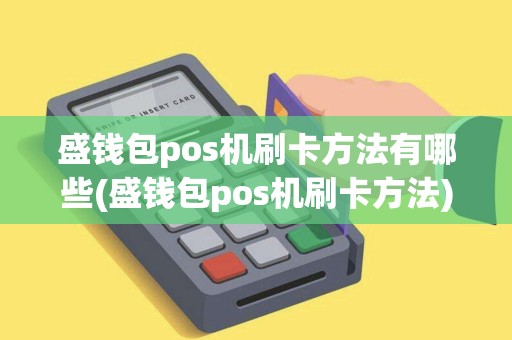 盛钱包pos机刷卡方法有哪些(盛钱包pos机刷卡方法)