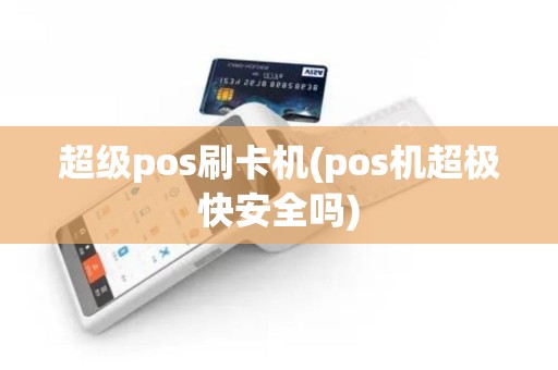 超级pos刷卡机(pos机超极快安全吗)