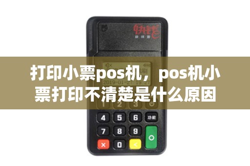 打印小票pos机，pos机小票打印不清楚是什么原因