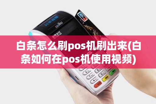 白条怎么刷pos机刷出来(白条如何在pos机使用视频)