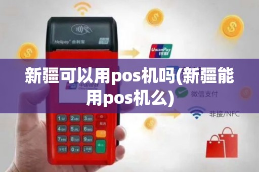 新疆可以用pos机吗(新疆能用pos机么)