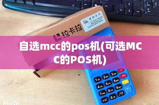 自选mcc的pos机(可选MCC的POS机)