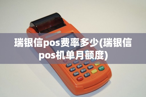瑞银信pos费率多少(瑞银信pos机单月额度)