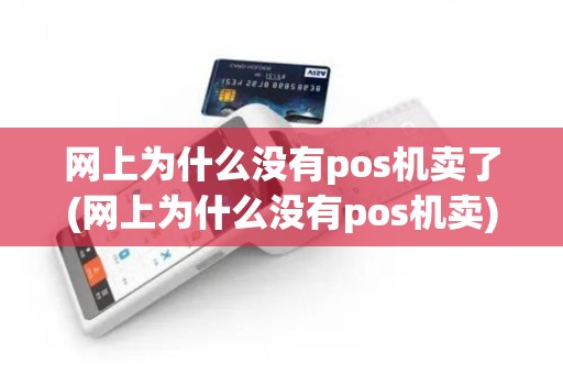 网上为什么没有pos机卖了(网上为什么没有pos机卖)