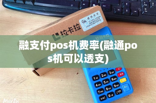 融支付pos机费率(融通pos机可以透支)