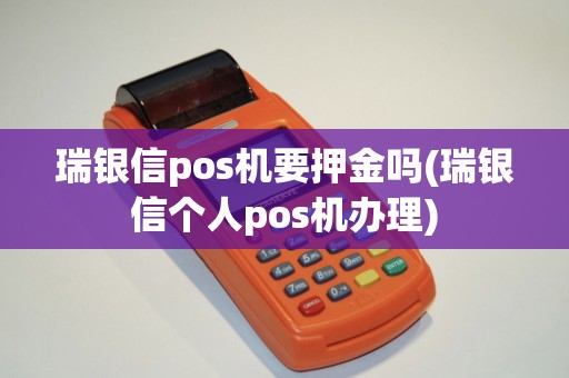 瑞银信pos机要押金吗(瑞银信个人pos机办理)