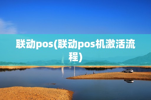 联动pos(联动pos机激活流程)