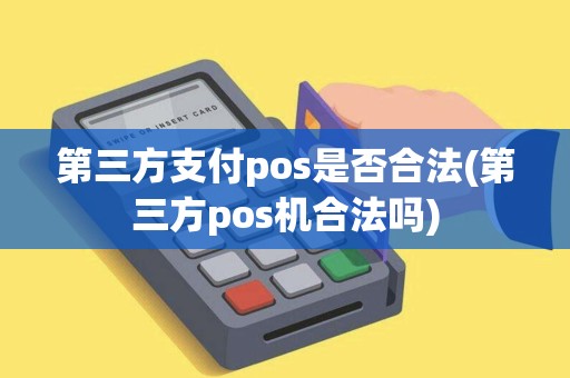 第三方支付pos是否合法(第三方pos机合法吗)
