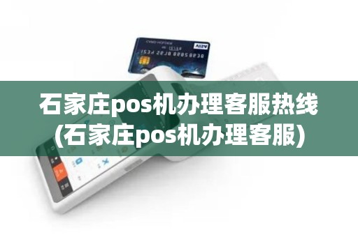 石家庄pos机办理客服热线(石家庄pos机办理客服)