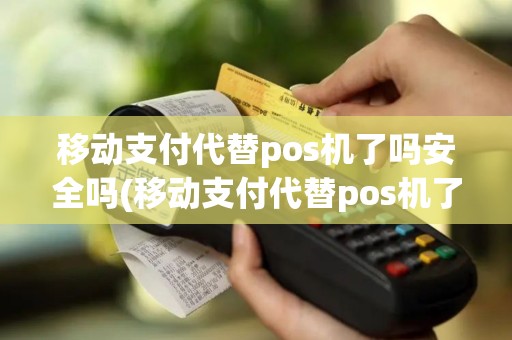 移动支付代替pos机了吗安全吗(移动支付代替pos机了吗)