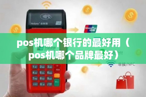 pos机哪个银行的最好用（pos机哪个品牌最好）
