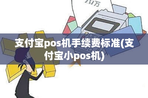 支付宝pos机手续费标准(支付宝小pos机)