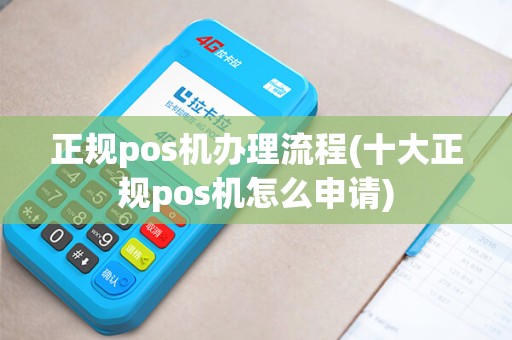 正规pos机办理流程(十大正规pos机怎么申请)