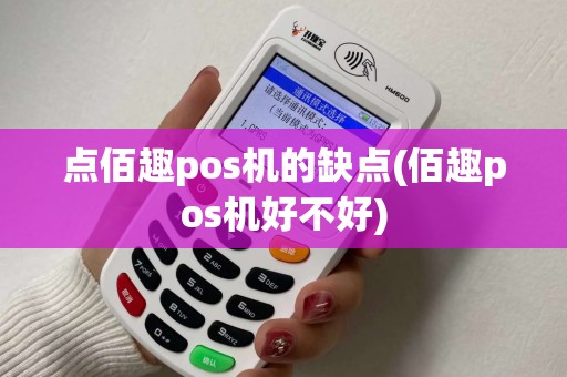 点佰趣pos机的缺点(佰趣pos机好不好)