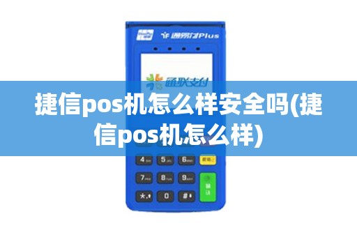 捷信pos机怎么样安全吗(捷信pos机怎么样)
