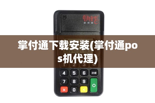 掌付通下载安装(掌付通pos机代理)