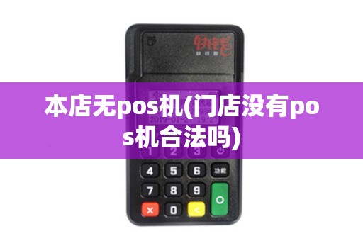 本店无pos机(门店没有pos机合法吗)