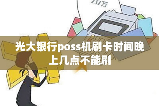 光大银行poss机刷卡时间晚上几点不能刷