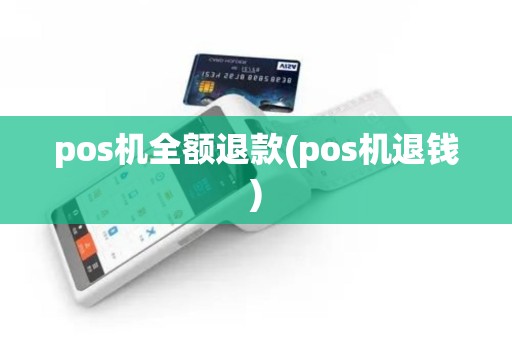 pos机全额退款(pos机退钱)