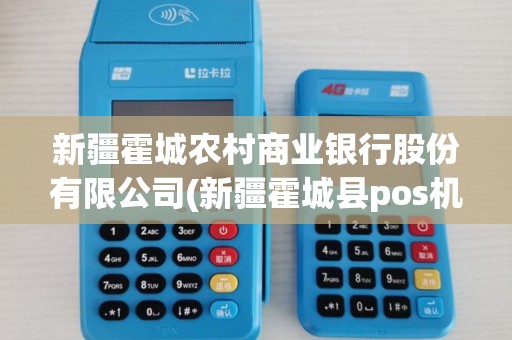 新疆霍城农村商业银行股份有限公司(新疆霍城县pos机)