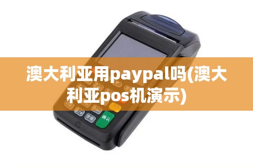澳大利亚用paypal吗(澳大利亚pos机演示)
