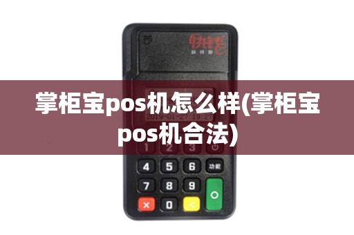 掌柜宝pos机怎么样(掌柜宝pos机合法)