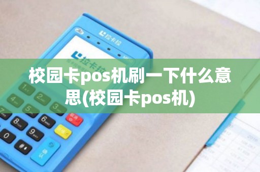 校园卡pos机刷一下什么意思(校园卡pos机)