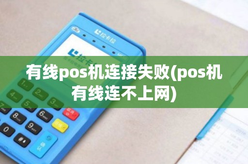 有线pos机连接失败(pos机有线连不上网)