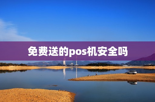 免费送的pos机安全吗