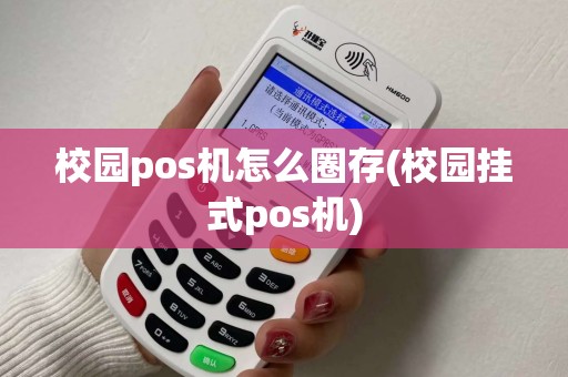 校园pos机怎么圈存(校园挂式pos机)