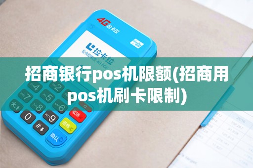 招商银行pos机限额(招商用pos机刷卡限制)