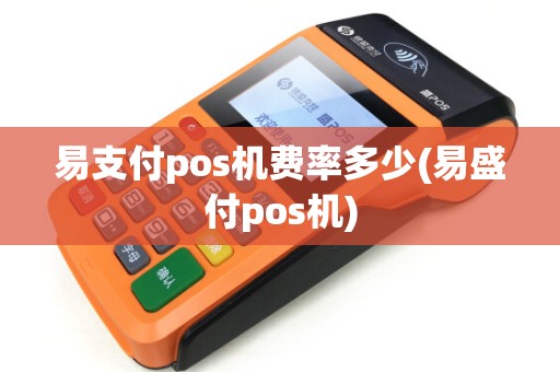 易支付pos机费率多少(易盛付pos机)